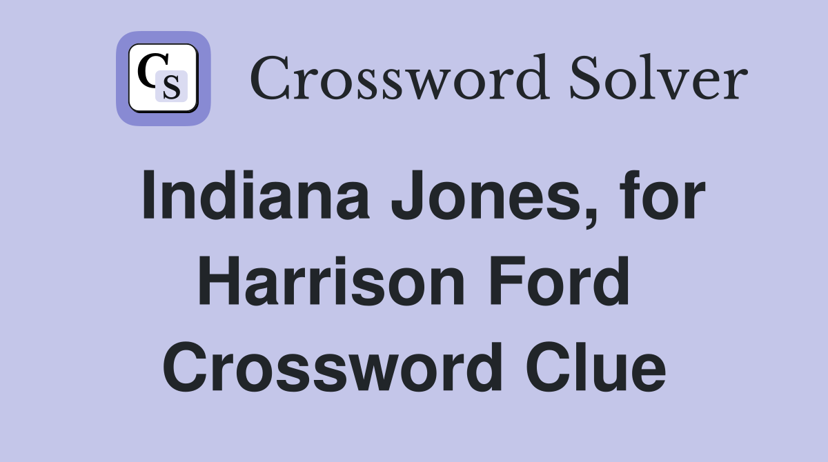Indiana Jones, for Harrison Ford Crossword Clue Answers Crossword
